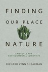 Finding Our Place in Nature: Aristotle for Environmental Scientists - Richard Lynn Shearman - 9781939125620