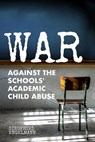 War Against the Schools' Academic Child Abuse - Siegfried Engelmann - 9781939851277