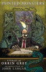 Painted Monsters & Other Strange Beasts - Orrin Grey - 9781939905154