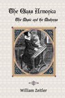 The Glass Armonica -- the Music and the Madness - William Zeitler - 9781940630007