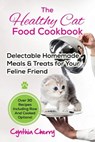 The Healthy Cat Food Cookbook: Delectable Homemade Meals & Treats for Your Feline Friend. Over 30 Recipes Including Raw And Cooked Options! - Cynthia Cherry - 9781941070604