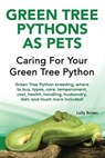 Green Tree Pythons as Pets: Green Tree Python breeding, where to buy, types, care, temperament, cost, health, handling, husbandry, diet, and much - Lolly Brown - 9781941070888