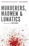 Murderers, Madmen & Lunatics - David Crowe - 9781941165751