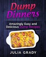 Dump Dinners: Amazingly Easy and Delicious Dump Recipes - Julia Grady - 9781942268147