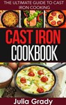 Cast Iron Cookbook: The Ultimate Guide to Cast Iron Cooking - Julia Grady - 9781942268192