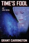 Time's Fool and Other Stories - CARRINGTON,  Grant - 9781942319146