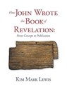 How John Wrote the Book of Revelation - LEWIS,  Kim Mark - 9781943325009