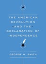 The American Revolution and the Declaration of Independence - George H Smith - 9781944424480