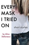 Every Mask I Tried On - Alina Stefanescu - 9781944467081