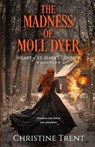 The Madness of Moll Dyer - Christine Trent - 9781944745356