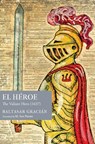 El Héroe: The Valiant Hero (1637) - Baltasar Gracian - 9781945028625