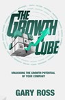 The Growth Cube: Unlocking the Growth Potential of Your Company - Gary Ross - 9781945091414