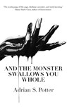 And the Monster Swallows You Whole - Adrian S. Potter - 9781945233197