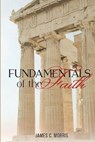 Fundamentals of the Faith - James C Morris - 9781945774973