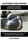 California King Snakes: California King Snake breeding, where to buy, types, care, temperament, cost, health, handling, husbandry, diet, and m - BROWN,  Lolly - 9781946286208