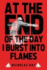 At The End Of The Day I Burst Into Flames - Nicholas Day - 9781946335500