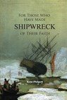 For Those Who Have Made Shipwreck of Their Faith - Kent Allan Philpott - 9781946794376
