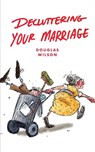 Decluttering Your Marriage - Douglas Wilson - 9781947644106