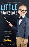 Little Professors: Life Lessons Learned from Children - Dr Tim King - 9781947671270