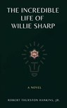 The Incredible Life of Willie Sharp - HANKINS,  Robert Thurston - 9781947928381