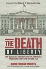 The Death of Liberty: The Socialist Destruction of America's Freedoms Using the Income Tax - David Thomas Roberts - 9781948035149