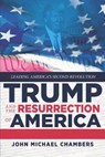 Trump and the Resurrection of America: Leading America's Second Revolution - CHAMBERS,  John Michael - 9781948035514