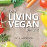 Lois' LIVING VEGAN Delights - Lois E. Anderson - 9781948262774