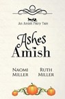 Ashes to Amish - MILLER,  Naomi ; Miller, Ruth - 9781948733090