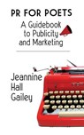 PR For Poets: A Guidebook To Publicity And Marketing - Jeannine Hall Gailey - 9781948767002