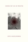 None of Us in White - Eve Alexandra - 9781948767248