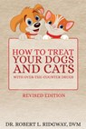 How to Treat Your Dogs and Cats with Over-the-Counter Drugs - Robert L. Ridgway DVM - 9781948779395