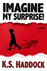 Imagine My Surprise! - K.S. Haddock - 9781949846843
