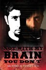 Not with My Brain You Don't - Richard D. Tenney MD - 9781950256648