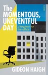 The Momentous, Uneventful Day: A Requiem for the Office - HAIGH,  Gideon - 9781950354733