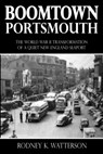 Boomtown Portsmouth: The World War II Transformation of a Quiet New England Seaport - Rodney K. Watterson - 9781950381647