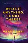 What, If Anything, Is Out There? - Gene Abel - 9781950906895