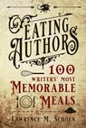 Eating Authors: One Hundred Writers' Most Memorable Meals - Lawrence M. Schoen - 9781951391263