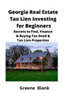 Georgia Real Estate Tax Lien Investing for Beginners - Greene Blank - 9781951929091