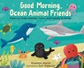 Good Morning, Ocean Animal Friends: Exploring Ocean Animals, Colors, and Friendly Greetings - Shannon Martin - 9781952465628