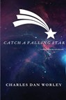 Catch a Falling Star - Charles Dan Worley - 9781952784033
