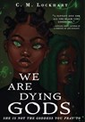 We Are Dying Gods - C. M. Lockhart - 9781952978081