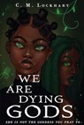 We Are Dying Gods - C. M. Lockhart - 9781952978098