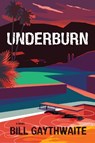 Underburn A Novel - Bill Gaythwaite - 9781953002440