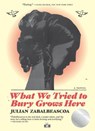 What We Tried to Bury Grows Here - Julian Zabalbeascoa - 9781953387547