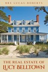 The Real Estate of Lucy Belltown - Bre Lucas-Roberts - 9781954396814