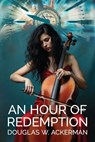 An Hour of Redemption - Douglas W. Ackerman - 9781954396838