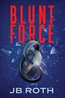 Blunt Force - Jb Roth - 9781954676664