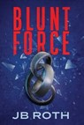 Blunt Force - JB Roth - 9781954676671