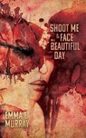 Shoot Me in the Face on a Beautiful Day - Emma E. Murray - 9781954899216