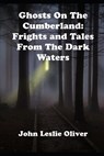 Ghosts on the Cumberland: Frights and Tales from the Dark Waters - John Leslie Oliver - 9781954989337